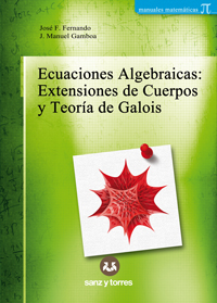Ecuaciones Algebraicas: Extensiones de Cuerpos y Teoría de Galois
