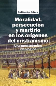 Moralidad Persecución Y Martirio En Los Origenes Del Cristianismo