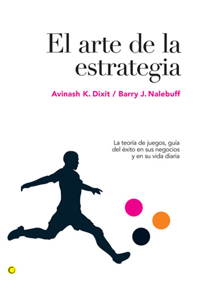 El Arte De La Estrategia : La Teoría De Juegos, Guía Del Exito En Sus Negocios y su vida diaria